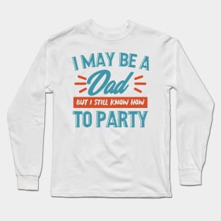 I may be a dad but i still know how to party shirt Long Sleeve T-Shirt